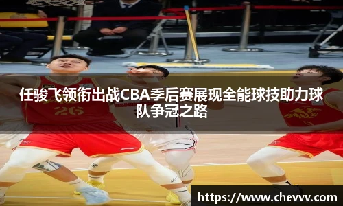 任骏飞领衔出战CBA季后赛展现全能球技助力球队争冠之路