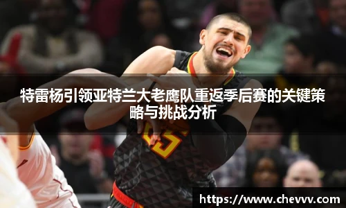 特雷杨引领亚特兰大老鹰队重返季后赛的关键策略与挑战分析