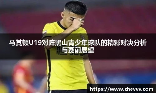马其顿U19对阵黑山青少年球队的精彩对决分析与赛前展望